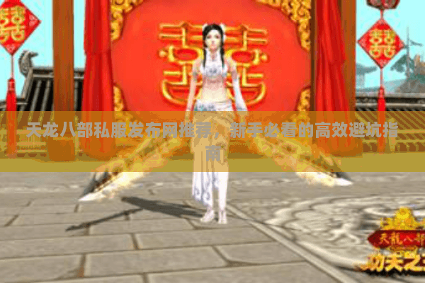 天龙八部私服发布网推荐，新手必看的高效避坑指南
