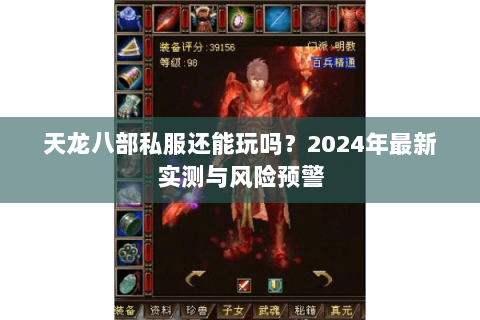 天龙八部私服还能玩吗？2024年最新实测与风险预警