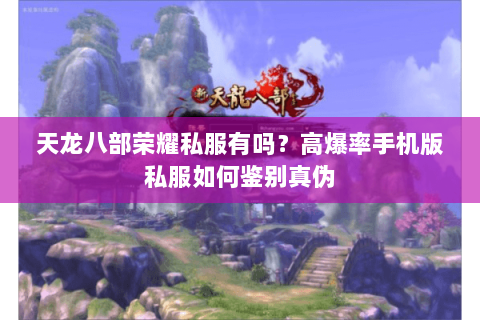 天龙八部荣耀私服有吗？高爆率手机版私服如何鉴别真伪