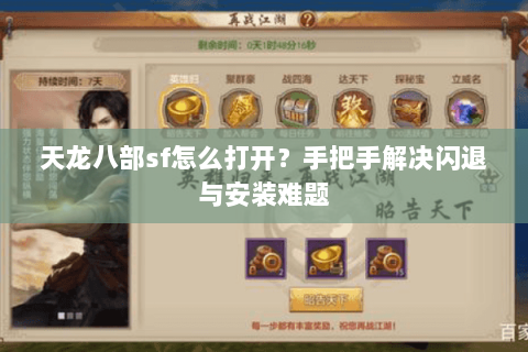 天龙八部sf怎么打开？手把手解决闪退与安装难题