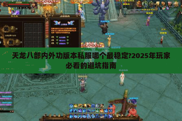 天龙八部内外功版本私服哪个最稳定?2025年玩家必看的避坑指南