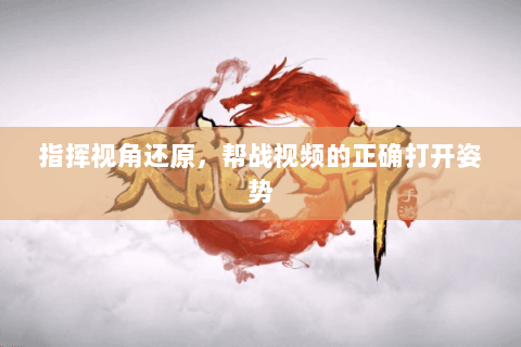 指挥视角还原，帮战视频的正确打开姿势