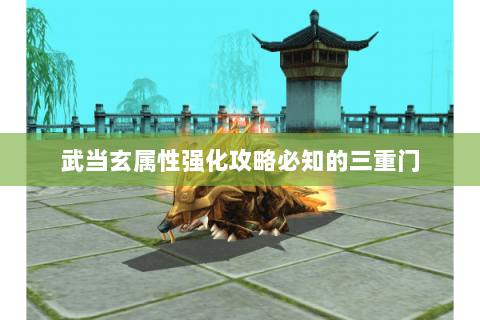 武当玄属性强化攻略必知的三重门