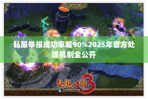 私服举报成功率超90%2025年官方处理机制全公开