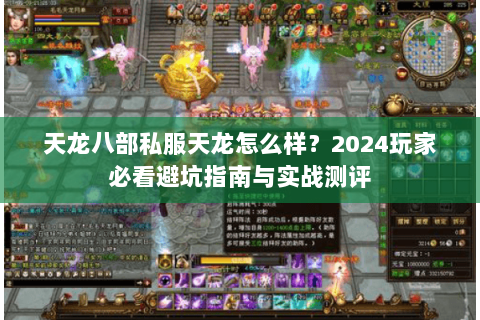 天龙八部私服天龙怎么样？2024玩家必看避坑指南与实战测评