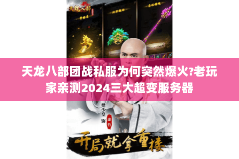 天龙八部团战私服为何突然爆火?老玩家亲测2024三大超变服务器