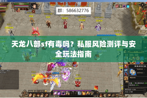 天龙八部sf有毒吗？私服风险测评与安全玩法指南