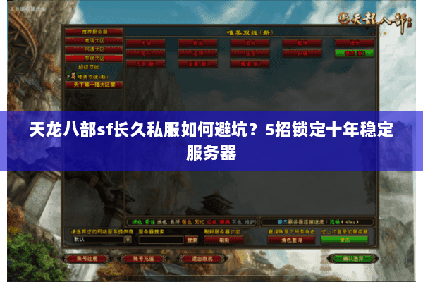 天龙八部sf长久私服如何避坑？5招锁定十年稳定服务器
