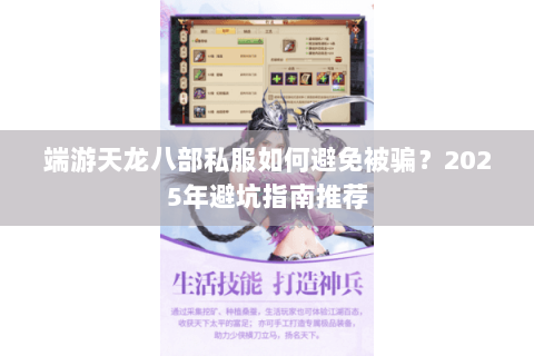 端游天龙八部私服如何避免被骗？2025年避坑指南推荐