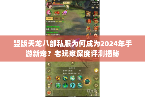 竖版天龙八部私服为何成为2024年手游新宠？老玩家深度评测揭秘
