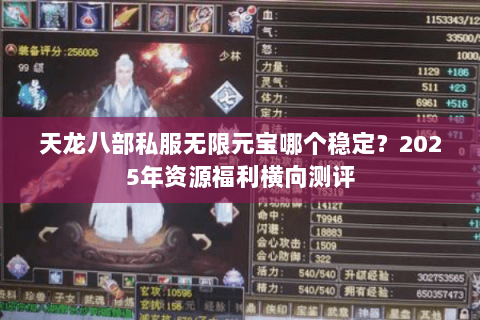 天龙八部私服无限元宝哪个稳定？2025年资源福利横向测评