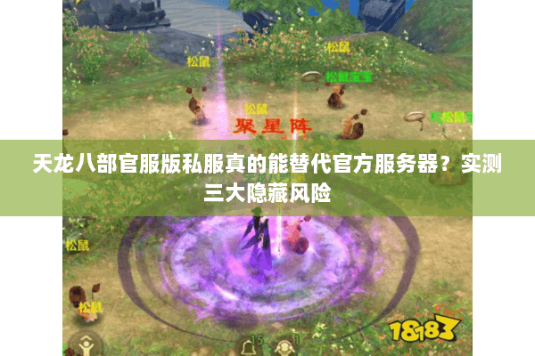 天龙八部官服版私服真的能替代官方服务器？实测三大隐藏风险