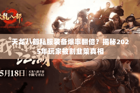 天龙八部私服装备爆率翻倍？揭秘2025年玩家被割韭菜真相