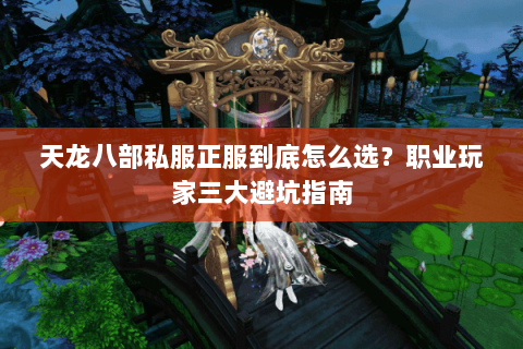 天龙八部私服正服到底怎么选？职业玩家三大避坑指南