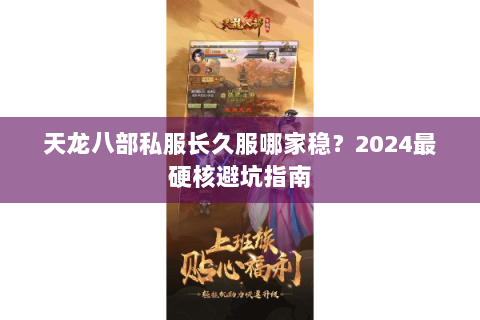 天龙八部私服长久服哪家稳？2024最硬核避坑指南