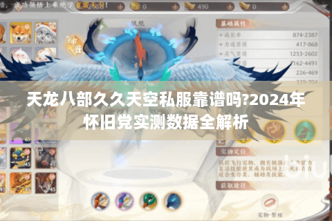 天龙八部久久天空私服靠谱吗?2024年怀旧党实测数据全解析