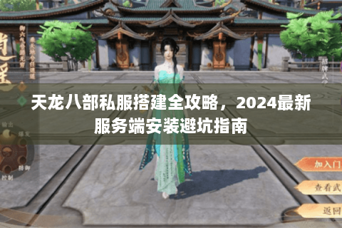 天龙八部私服搭建全攻略，2024最新服务端安装避坑指南