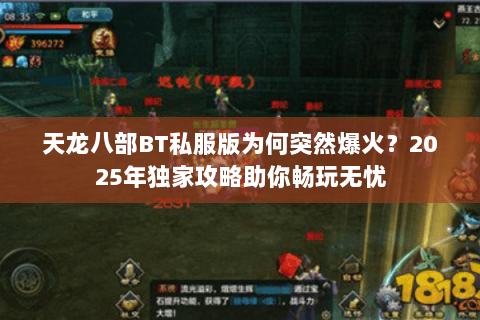 天龙八部BT私服版为何突然爆火？2025年独家攻略助你畅玩无忧