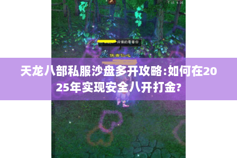 天龙八部私服沙盘多开攻略:如何在2025年实现安全八开打金?