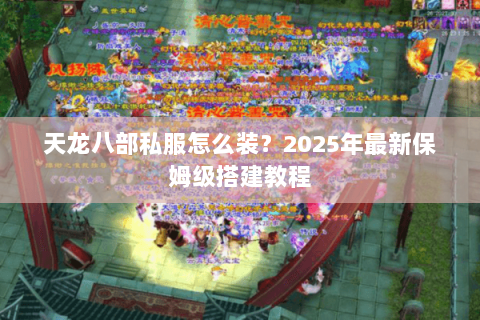 天龙八部私服怎么装？2025年最新保姆级搭建教程