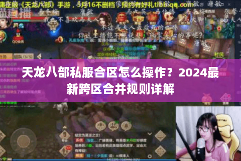 天龙八部私服合区怎么操作？2024最新跨区合并规则详解