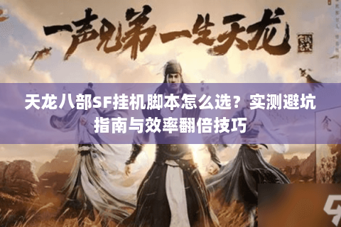 天龙八部SF挂机脚本怎么选？实测避坑指南与效率翻倍技巧