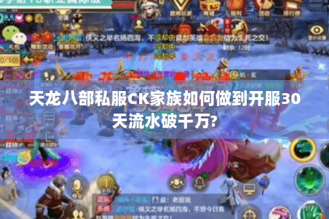 天龙八部私服CK家族如何做到开服30天流水破千万?