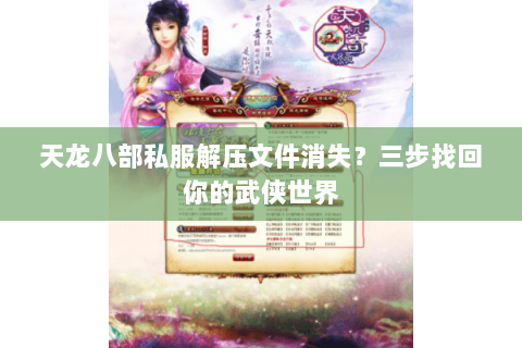 天龙八部私服解压文件消失？三步找回你的武侠世界