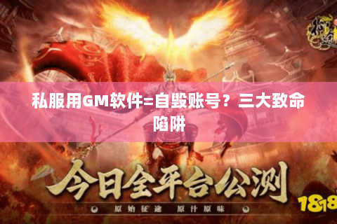 私服用GM软件=自毁账号？三大致命陷阱