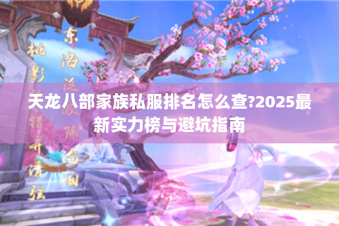 天龙八部家族私服排名怎么查?2025最新实力榜与避坑指南