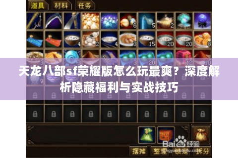 天龙八部sf荣耀版怎么玩最爽？深度解析隐藏福利与实战技巧