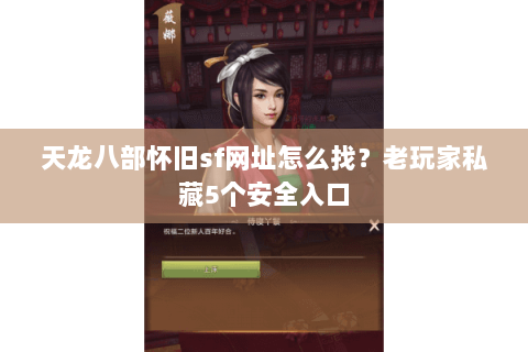 天龙八部怀旧sf网址怎么找？老玩家私藏5个安全入口