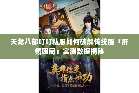 天龙八部叮叮私服如何破解传统服「肝氪困局」实测数据揭秘