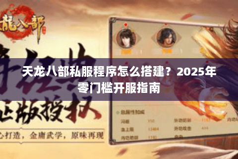 天龙八部私服程序怎么搭建？2025年零门槛开服指南