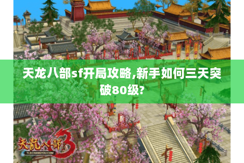 天龙八部sf开局攻略,新手如何三天突破80级?
