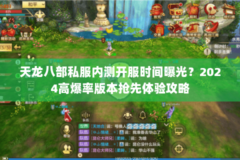 天龙八部私服内测开服时间曝光？2024高爆率版本抢先体验攻略