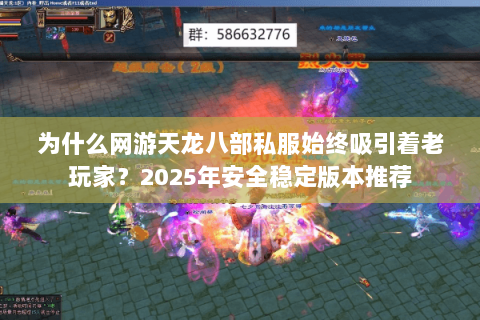 为什么网游天龙八部私服始终吸引着老玩家？2025年安全稳定版本推荐
