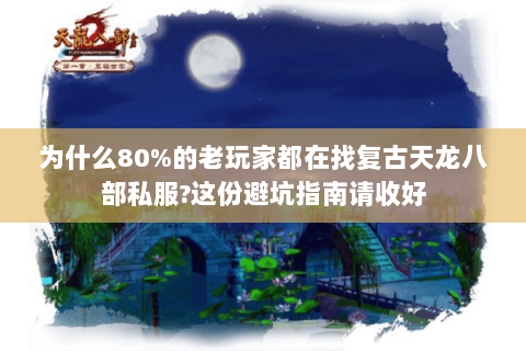 为什么80%的老玩家都在找复古天龙八部私服?这份避坑指南请收好