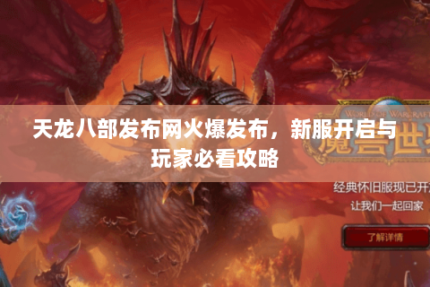 天龙八部发布网火爆发布，新服开启与玩家必看攻略