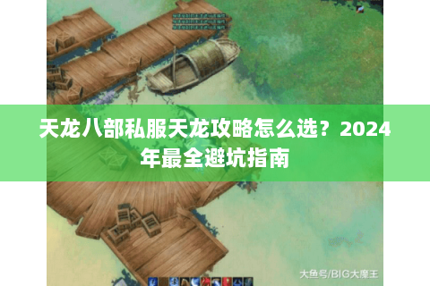 天龙八部私服天龙攻略怎么选？2024年最全避坑指南
