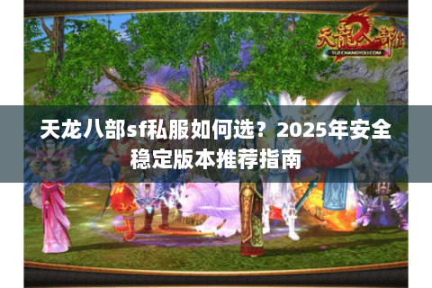 天龙八部sf私服如何选？2025年安全稳定版本推荐指南