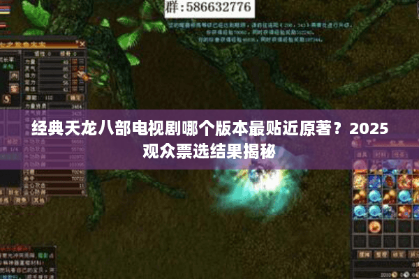 经典天龙八部电视剧哪个版本最贴近原著？2025观众票选结果揭秘