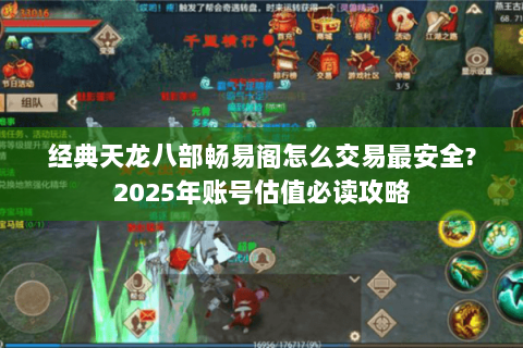 经典天龙八部畅易阁怎么交易最安全?2025年账号估值必读攻略