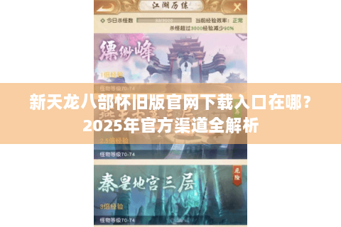 新天龙八部怀旧版官网下载入口在哪？2025年官方渠道全解析
