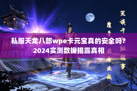私服天龙八部wpe卡元宝真的安全吗？2024实测数据揭露真相