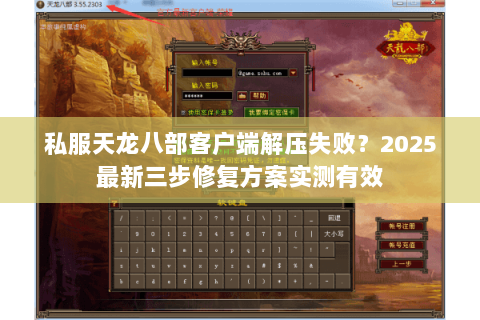 私服天龙八部客户端解压失败？2025最新三步修复方案实测有效