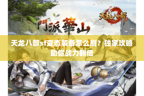 天龙八部sf变态装备怎么刷？独家攻略助你战力翻倍