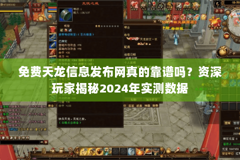 免费天龙信息发布网真的靠谱吗？资深玩家揭秘2024年实测数据