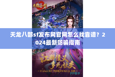 天龙八部sf发布网官网怎么找靠谱？2024最新防骗指南