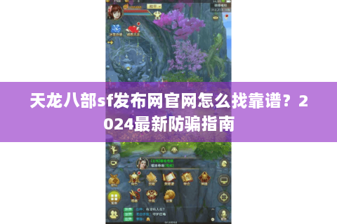 天龙八部sf发布网官网怎么找靠谱？2024最新防骗指南